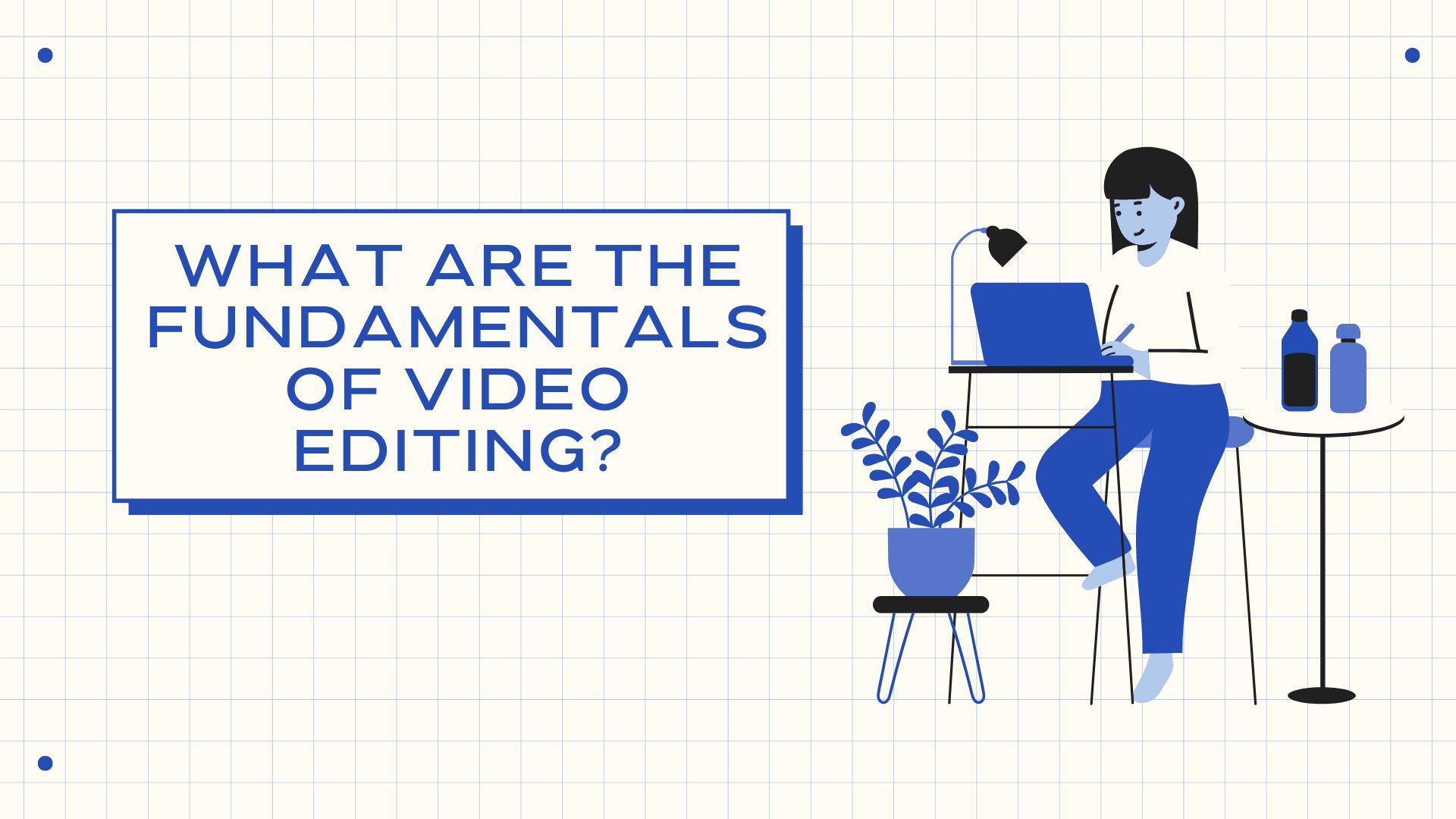What are the fundamentals of Video Editing?